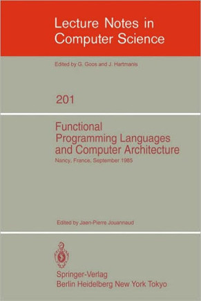 Functional Programming Languages and Computer Architecture: Proceedings, Nancy, France, September 16-19, 1985