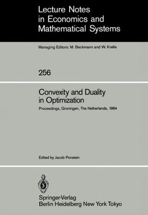 Convexity and Duality in Optimization: Proceedings of the Symposium on Convexity and Duality in Optimization Held at the University of Groningen, the