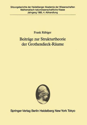 Beitr?ge Zur Strukturtheorie Der Grothendieck-R?ume: Vorgelegt in Der Sitzung Vom 6. Juli 1985 Von Helmut H. Schaefer
