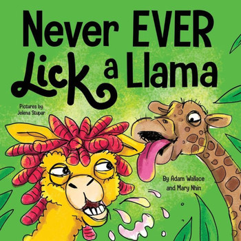 Never Ever Lick A Llama: A Funny, Rhyming Read Aloud Story Kid's Picture Book