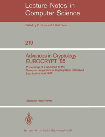 Advances in Cryptology - Eurocrypt '85: Proceedings of a Workshop on the Theory and Application of Cryptographic Techniques. Linz, Austria, April 9-11