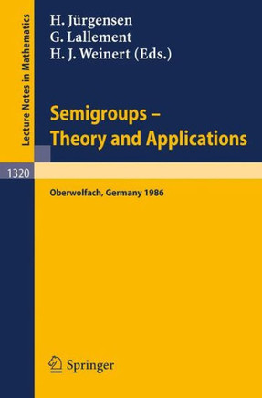Semigroups. Theory and Applications: Proceedings of a Conference Held in Oberwolfach, Frg, Feb. 23 - Mar. 1, 1986