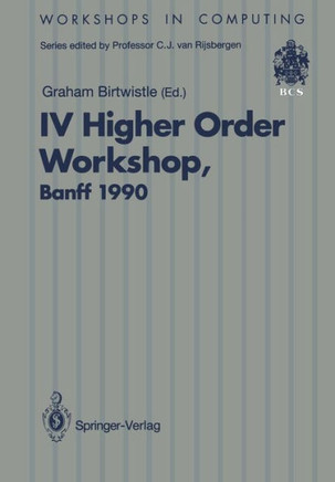 IV Higher Order Workshop, Banff 1990: Proceedings of the IV Higher Order Workshop, Banff, Alberta, Canada 10-14 September 1990