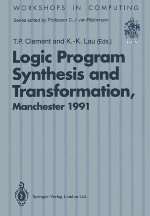 Logic Program Synthesis and Transformation: Proceedings of Lopstr 91, International Workshop on Logic Program Synthesis and Transformation, University