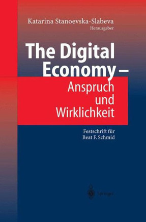 The Digital Economy - Anspruch Und Wirklichkeit: Festschrift F?r Beat F. Schmid