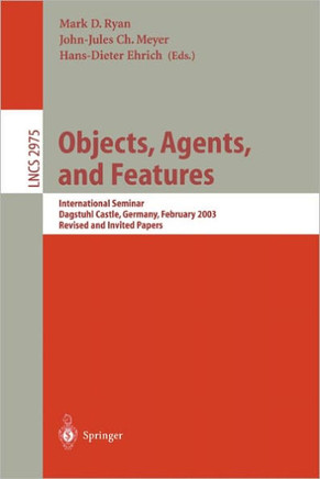 Objects, Agents, and Features: International Seminar, Dagstuhl Castle, Germany, February 16-21, 2003, Revised and Invited Papers