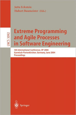 Extreme Programming and Agile Processes in Software Engineering: 5th International Conference, XP 2004, Garmisch-Partenkirchen, Germany, June 6-10, 20