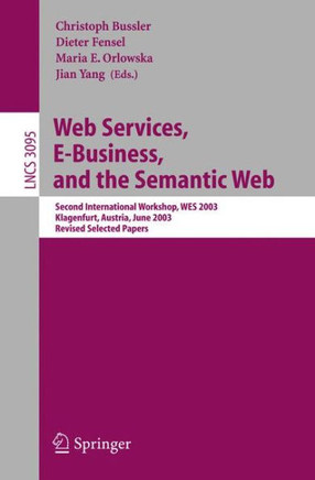 Web Services, E-Business, and the Semantic Web: Second International Workshop, Wes 2003, Klagenfurt, Austria, June 16-17, 2003, Revised Selected Paper
