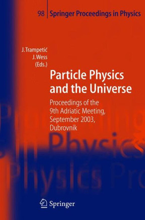 Particle Physics and the Universe: Proceedings of the 9th Adriatic Meeting, Sept. 2003, Dubrovnik