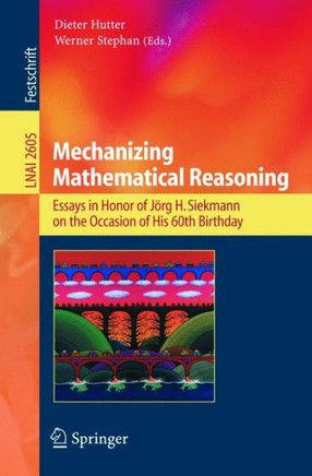 Mechanizing Mathematical Reasoning: Essays in Honor of J?rg H. Siekmann on the Occasion of His 60th Birthday