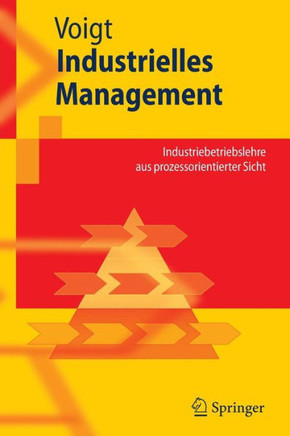 Industrielles Management: Industriebetriebslehre Aus Prozessorientierter Sicht