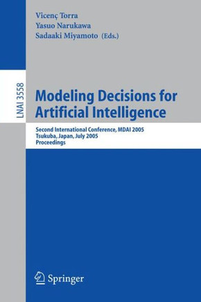 Modeling Decisions for Artificial Intelligence: Second International Conference, Mdai 2005, Tsukuba, Japan, July 25-27, 2005, Proceedings