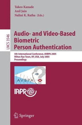Audio- And Video-Based Biometric Person Authentication: 5th International Conference, Avbpa 2005, Hilton Rye Town, Ny, Usa, July 20-22, 2005, Proceedi Audio- And Video-Based Biometric Person Authentication: 5th International Conference, Avbpa 2005, Hilton Rye Town, Ny, Usa, July 20-22, 2005, Proceedi