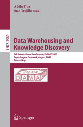Data Warehousing and Knowledge Discovery: 7th International Conference, Dawak 2005, Copenhagen, Denmark, August 22-26, 2005, Proceedings