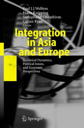 Integration in Asia and Europe: Historical Dynamics, Political Issues, and Economic Perspectives