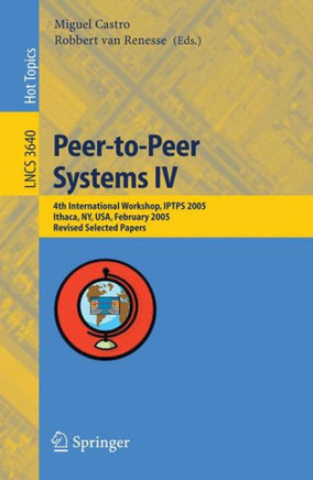 Peer-To-Peer Systems IV: 4th International Workshop, Iptps 2005, Ithaca, Ny, Usa, February 24-25, 2005, Revised Selected Papers