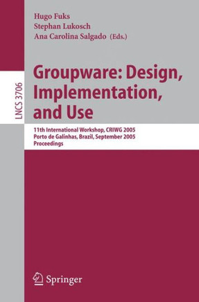 Groupware: Design, Implementation, and Use: 11th International Workshop, Criwg 2005, Porto de Galinhas, Brazil, September 25-29, 2005, Proceedings