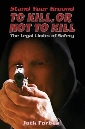 Stand Your Ground: To Kill, Or Not To Kill The Legal Limits Of Safety