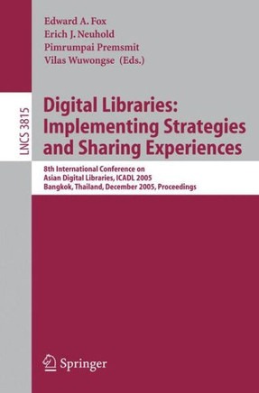 Digital Libraries: Implementing Strategies and Sharing Experiences: 8th International Conference on Asian Digital Libraries, Icadl 2005, Bangkok, Thai