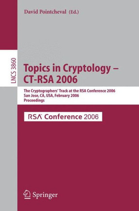 Topics in Cryptology -- Ct-Rsa 2006: The Cryptographers' Track at the Rsa Conference 2006, San Jose, Ca, Usa, February 13-17, 2005, Proceedings