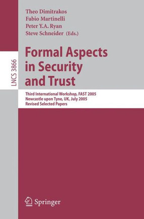 Formal Aspects in Security and Trust: Third International Workshop, Fast 2005, Newcastle Upon Tyne, Uk, July 18-19, 2005, Revised Selected Papers