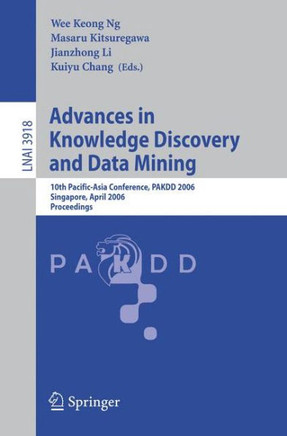 Advances in Knowledge Discovery and Data Mining: 10th Pacific-Asia Conference, Pakdd 2006, Singapore, April 9-12, 2006, Proceedings