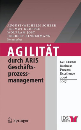 Agilit?t Durch Aris Gesch?ftsprozessmanagement: Jahrbuch Business Process Excellence 2006/2007