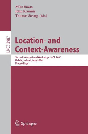 Location- And Context-Awareness: Second International Workshop, Loca 2006, Dublin, Ireland, May 10-11, 2006, Proceedings