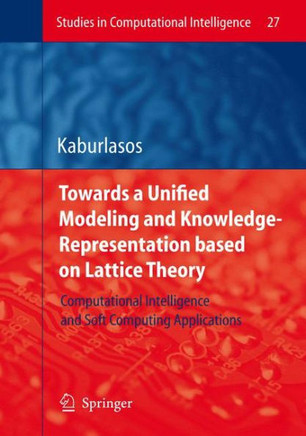 Towards a Unified Modeling and Knowledge-Representation Based on Lattice Theory: Computational Intelligence and Soft Computing Applications