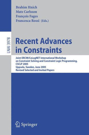 Recent Advances in Constraints: Joint Ercim/Colognet International Workshop on Constraint Solving and Constraint Logic Programming, Csclp 2005, Uppsal