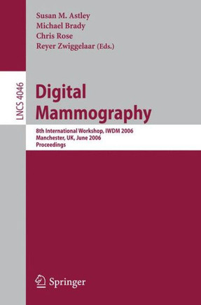 Digital Mammography: 8th International Workshop, Iwdm 2006, Manchester, Uk, June 18-21, 2006, Proceedings