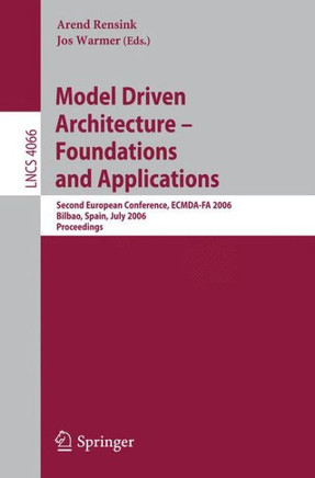 Model-Driven Architecture - Foundations and Applications: Second European Conference, Ecmda-Fa 2006, Bilbao, Spain, July 10-13, 2006, Proceedings