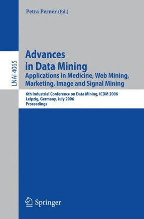 Advances in Data Mining: Applications in Medicine, Web Mining, Marketing, Image and Signal Mining, 6th Industrial Conference on Data Mining, IC