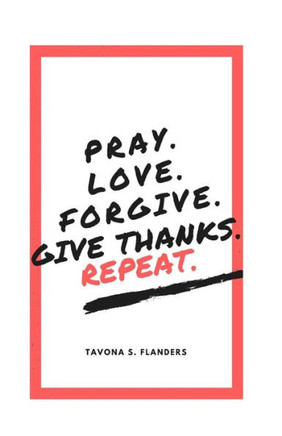 Pray. Love. Forgive. Give Thanks. Repeat.