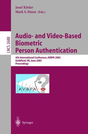 Audio-And Video-Based Biometric Person Authentication: 4th International Conference, Avbpa 2003, Guildford, Uk, June 9-11, 2003, Proceedings Audio-And Video-Based Biometric Person Authentication: 4th International Conference, Avbpa 2003, Guildford, Uk, June 9-11, 2003, Proceedings