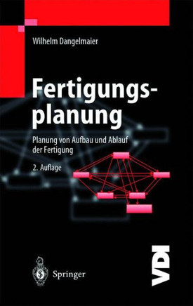 Fertigungsplanung: Planung Von Aufbau Und Ablauf Der Fertigung Grundlagen, Algorithmen Und Beispiele