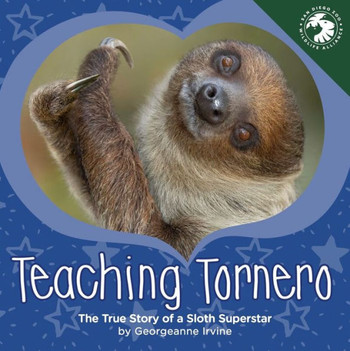 Teaching Tornero: The True Story Of A Sloth Superstar Teaching Tornero: The True Story Of A Sloth Superstar