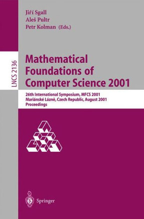Mathematical Foundations of Computer Science 2001: 26th International Symposium, Mfcs 2001 Marianske Lazne, Czech Republic, August 27-31, 2001 Proceed