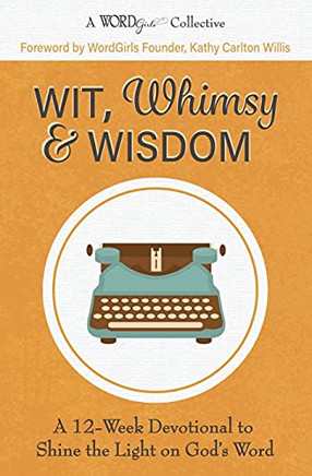 Wit, Whimsy & Wisdom: A 12-Week Devotional To Shine The Light On GodS Word (A Wordgirls Collective)