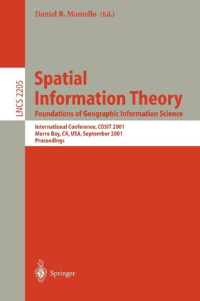 Spatial Information Theory: Foundations of Geographic Information Science: International Conference, Cosit 2001 Morro Bay, Ca, Usa, September 19-23, 2