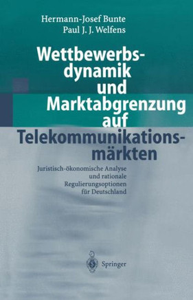 Wettbewerbsdynamik Und Marktabgrenzung Auf Telekommunikationsm?rkten: Juristisch-?konomische Analyse Und Rationale Regulierungsoptionen F?r Deutschlan