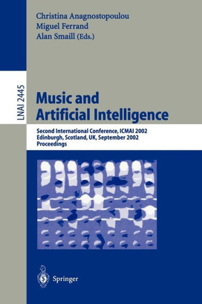 Music and Artificial Intelligence: Second International Conference, Icmai 2002, Edinburgh, Scotland, Uk, September 12-14, 2002, Proceedings