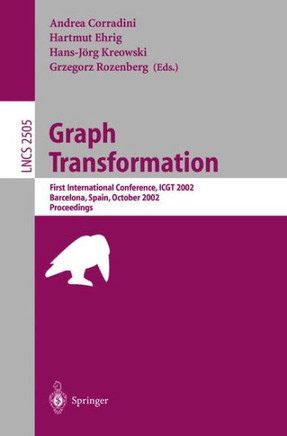 Graph Transformation: First International Conference, Icgt 2002, Barcelona, Spain, October 7-12, 2002, Proceedings