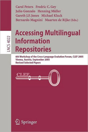 Accessing Multilingual Information Repositories: 6th Workshop of the Cross-Language Evaluation Forum, Clef 2005, Vienna, Austria, 21-23 September, 200