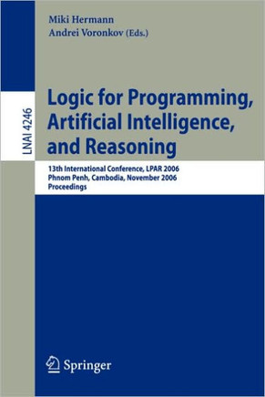 Logic for Programming, Artificial Intelligence, and Reasoning: 13th International Conference, Lpar 2006, Phnom Penh, Cambodia, November 13-17, 2006, P