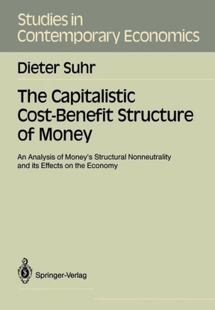 The Capitalistic Cost-Benefit Structure of Money: An Analysis of Money's Structural Nonneutrality and Its Effects on the Economy