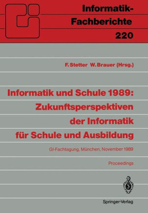 Informatik Und Schule 1989: Zukunftsperspektiven Der Informatik F?r Schule Und Ausbildung: Gi-Fachtagung, M?nchen, 15.-17. November 1989 Proceedings