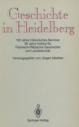 Geschichte in Heidelberg: 100 Jahre Historisches Seminar 50 Jahre Institut F?r Fr?nkisch-Pf?lzische Geschichte Und Landeskunde