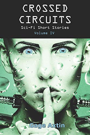 Crossed Circuits : Sci-fi Short Stories - Volume IV