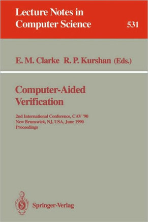 Computer-Aided Verification: 2nd Internatonal Conference, Cav '90, New Brunswick, Nj, Usa, June 18-21, 1990. Proceedings